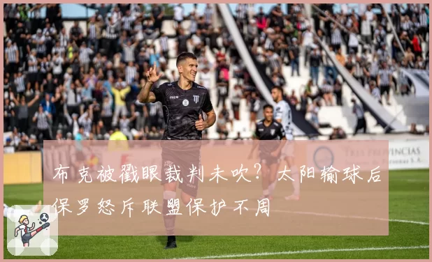 布克被戳眼裁判未吹？太阳输球后保罗怒斥联盟保护不周