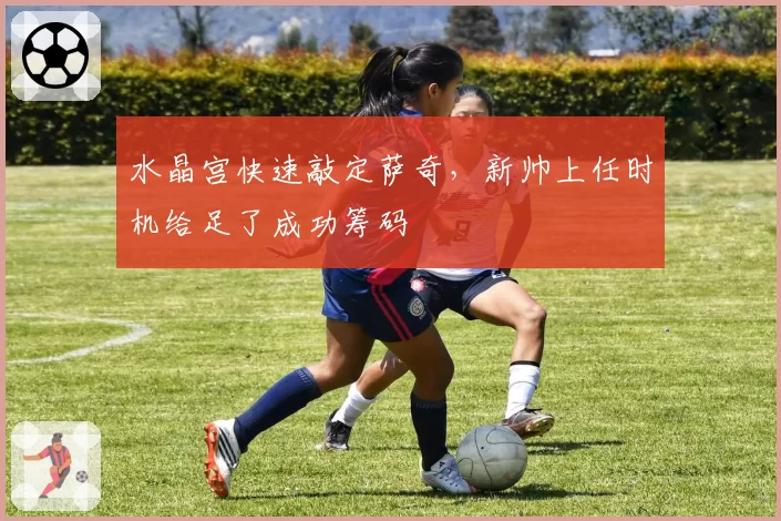水晶宫快速敲定萨奇,新帅上任时机给足了成功筹码